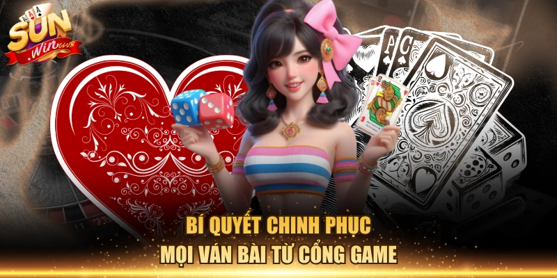 Bí quyết chinh phục mọi ván bài từ cổng game