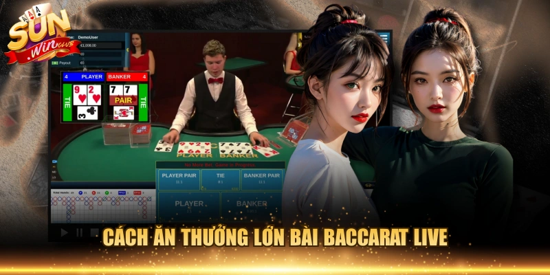 Cách ăn thưởng lớn bài Baccarat live