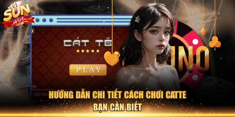 Hướng dẫn chi tiết cách chơi Catte bạn cần biết